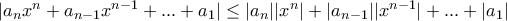\display|a_nx^n + a_{n-1}x^{n-1} + ... + a_1| \le  |a_n||x^n| + |a_{n-1}||x^{n-1}| + ... + |a_1|
