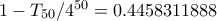 1 - T_{50}/4^{50}=0.4458311888