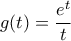 \displaystyle{g(t)=\frac{e^{t}}{t}}