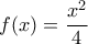 f(x)=\dfrac{x^2}{4}