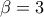 \displaystyle{\beta  = 3}