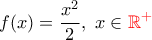 \displaystyle f(x) = \frac{x^2}{2}, ~ x \in\color{red}{\mathbb{R}^+}