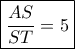 \boxed{\dfrac{{AS}}{{ST}} = 5} \boxed{\dfrac{{AS}}{{ST}} = 5}