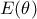 E( \theta)