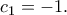 c_{1} = -1. c_{1} = -1.