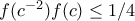 f (c^{-2})f (c)\leq 1/4