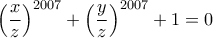 \displaystyle{\left(\frac{x}{z} \right)^{2007}+\left(\frac{y}{z} \right)^{2007}+1=0}
