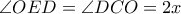\displaystyle \angle OED=\angle DCO =2x