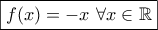 \displaystyle\boxed{f(x)=-x \ \forall x \in\mathbb{R}}