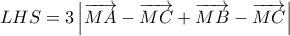 LHS=3\left | \overrightarrow{MA}-\overrightarrow{MC}+\overrightarrow{MB}-\overrightarrow{MC} \right |