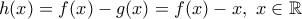 h(x)=f(x)-g(x)=f(x)-x,\,\,x\in\mathbb{R}