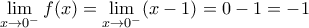 \displaystyle{\lim_{x\rightarrow 0^-}f(x)=\lim_{x\rightarrow 0^-}(x-1)=0-1=-1}