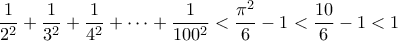 \displaystyle\frac{1}{2^2}+\frac{1}{3^2}+\frac{1}{4^2}+\cdots+\frac{1}{100^2}< \frac{\pi^2}{6} - 1 < \frac{10}{6} - 1 < 1