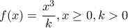 f(x)=\dfrac{x^3}{k} , x\geq 0 , k>0