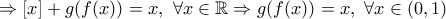 \displaystyle{\Rightarrow [x]+g(f(x))=x,\ \forall x \in \Bbb{R} \Rightarrow g(f(x))=x,\ \forall x \in (0,1)}