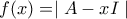 f(x)=\mid A- xI\mid