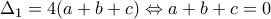 \displaystyle{ \Delta_{1}=4(a+b+c) \Leftrightarrow a+b+c=0 }