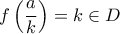 f\left(\dfrac{a}{k}\right)=k\in D