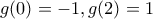 g(0)=-1,g(2)=1