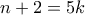 n+2=5k
