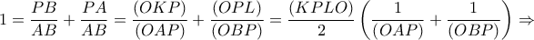 \displaystyle{1 = \frac{{PB}}{{AB}} + \frac{{PA}}{{AB}} = \frac{{\left( {OKP} \right)}} 
{{\left( {OAP} \right)}} + \frac{{\left( {OPL} \right)}} 
{{\left( {OBP} \right)}} = \frac{{\left( {KPLO} \right)}}{2}\left( {\frac{1} 
{{\left( {OAP} \right)}} + \frac{1}{{\left( {OBP} \right)}}} \right) \Rightarrow}