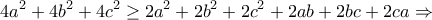 \displaystyle{4a^2 +4b^2 +4c^2 \geq 2a^2 +2b^2 +2c^2 +2ab+2bc+2ca\Rightarrow} \displaystyle{4a^2 +4b^2 +4c^2 \geq 2a^2 +2b^2 +2c^2 +2ab+2bc+2ca\Rightarrow}