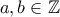 a,b\in\mathbb Z