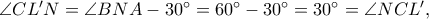 \angle CL&rsquo;N = \angle BNA - {30^ \circ } = {60^ \circ } - {30^ \circ } = {30^ \circ }=\angle NCL',