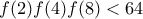 f(2)f(4)f(8) < 64