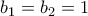 b_1 = b_2 = 1