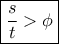 \boxed {\dfrac {s}{t}> \phi} \boxed {\dfrac {s}{t}> \phi}