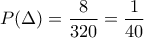 \displaystyle P( \Delta )=\frac{8}{320}=\frac{1}{40}