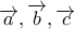 \displaystyle{ 
\overrightarrow a ,\overrightarrow b ,\overrightarrow c  
}