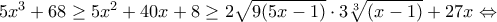 5x^3+68\geq 5x^2+40x+8\geq 2\sqrt{9(5x-1)}\cdot 3\sqrt[3]{(x-1)}+27x\Leftrightarrow