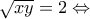 \sqrt{xy} = 2 \Leftrightarrow