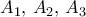 A_1,\,A_2,\,A_3