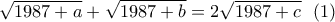 \displaystyle{\sqrt{1987+a}+\sqrt{1987+b}=2\sqrt{1987+c}}~~(1)