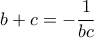 \displaystyle{b+c=-\frac{1}{bc}}