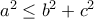 a^{2}\leq b^{2}+c^{2}