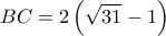 \displaystyle BC = 2\left( {\sqrt {31}  - 1}\right)