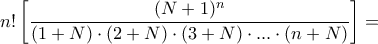 \displaystyle{n! \left [ \frac{(N+1)^n }{(1+N)\cdot (2+ N) \cdot  (3+N) \cdot ... \cdot ( n+N)}\right ]=  