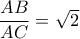 \dfrac{AB}{AC}=\sqrt{2} \dfrac{AB}{AC}=\sqrt{2}