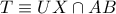 T\equiv UX\cap AB