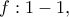 f: 1-1,