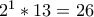 2^{1}*13=26