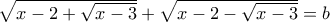 \sqrt{x-2+\sqrt{x-3}}+\sqrt{x-2-\sqrt{x-3}}=b