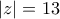 |z| = 13