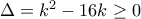 \Delta=k^2-16k\geq 0