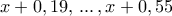 x+0,19, \, ... \, , x+0,55