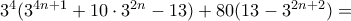 3^4({{3}^{4n+1}}+10\cdot {{3}^{2n}}-13)+80(13-3^{2n+2}) = 3^4({{3}^{4n+1}}+10\cdot {{3}^{2n}}-13)+80(13-3^{2n+2}) =